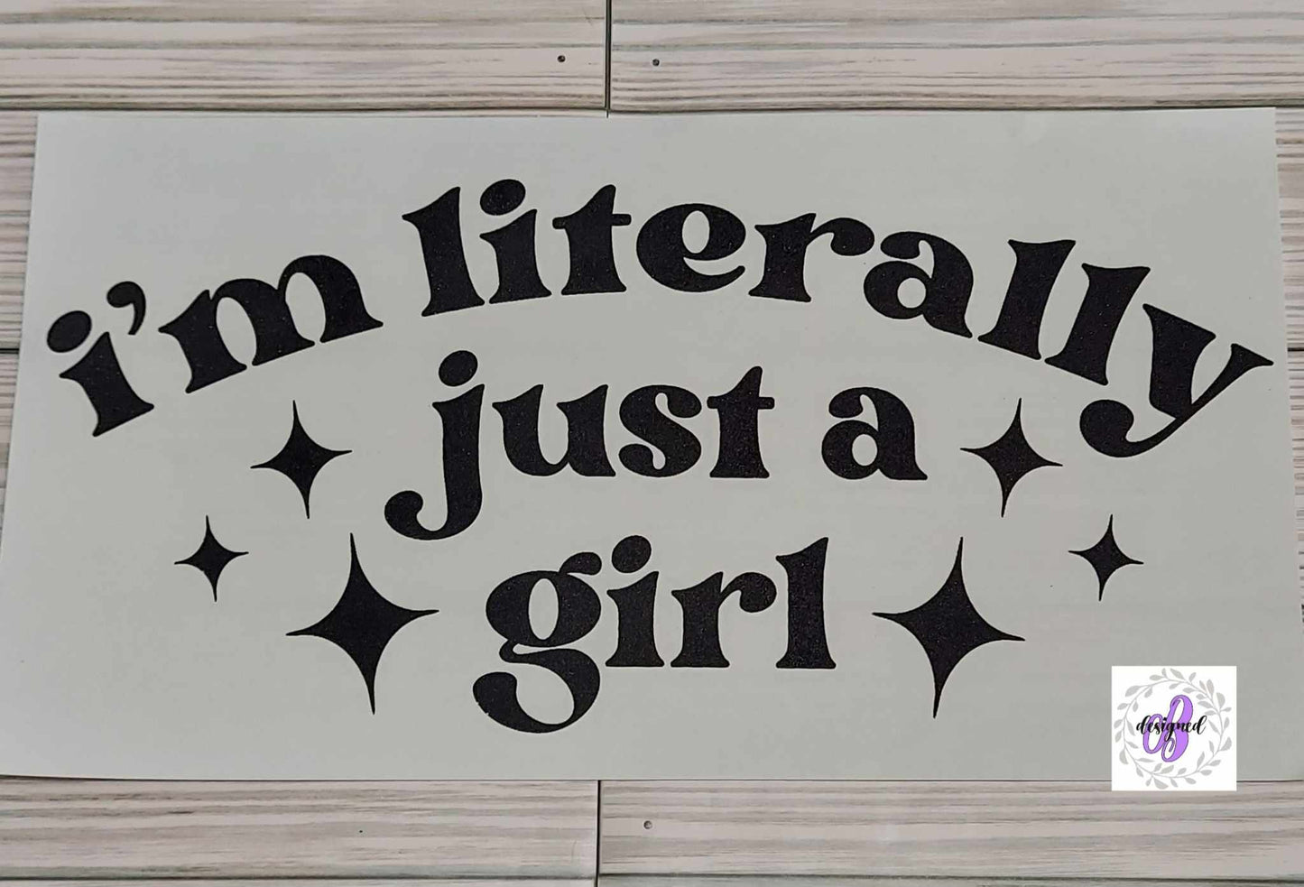 I'M LITERALLY JUST A GIRL