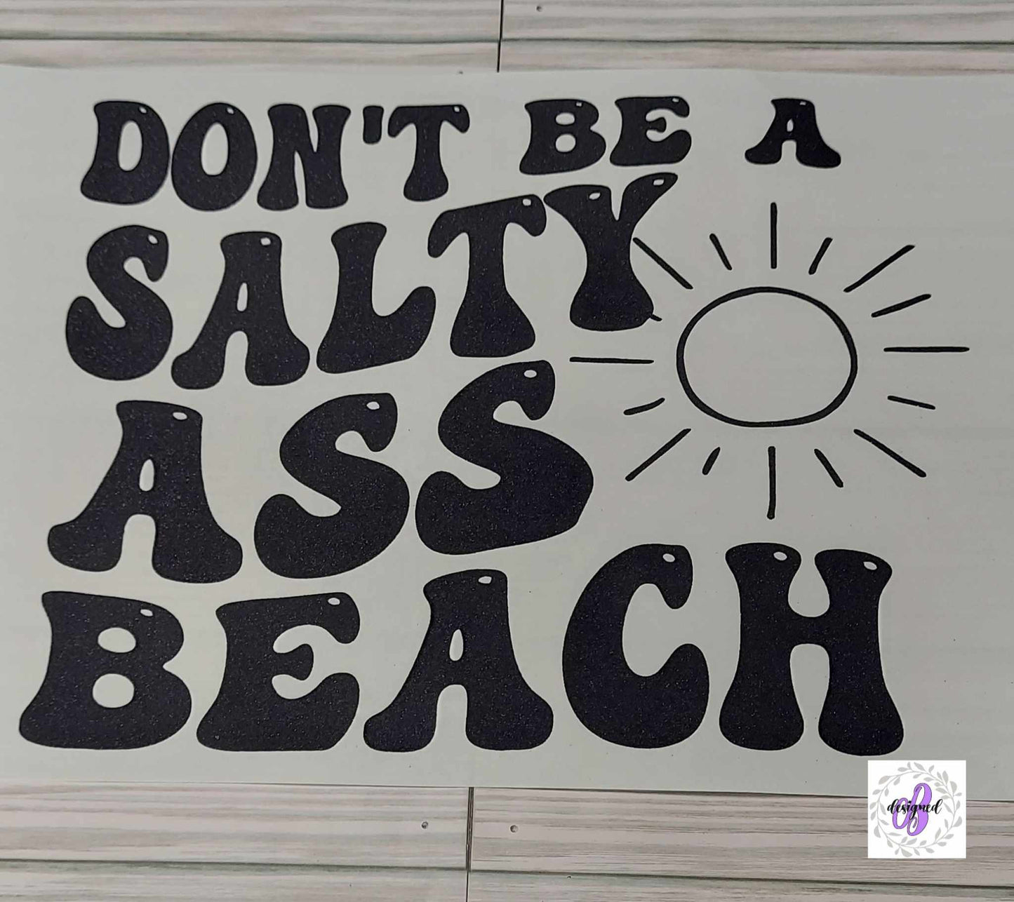 DON'T BE A SALTY ASS BEACH SUN