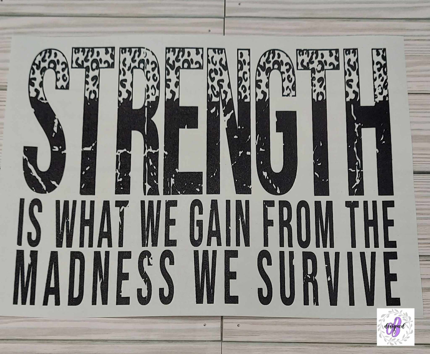 STRENGTH IS WHAT WE GAIN FROM THE MADNESS WE SURVIVE