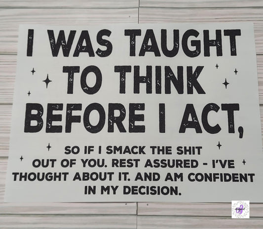 I WAS TAUGHT TO THINK BEFORE I ACT