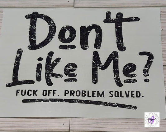 DONT LIKE ME? FUCK OFF