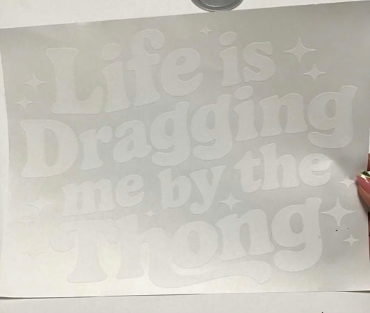 LIFE IS DRAGGING ME BY THE THONG