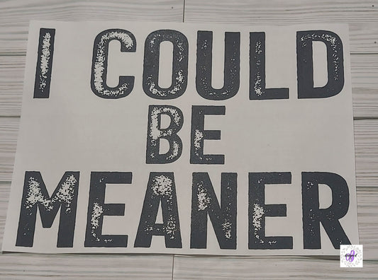 I COULD BE MEANER